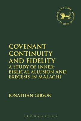 Covenant Continuity and Fidelity: A Study of Inner-Biblical Allusion and Exegesis in Malachi by Gibson, Jonathan