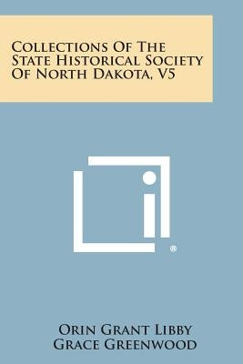Collections of the State Historical Society of North Dakota, V5 by Libby, Orin Grant