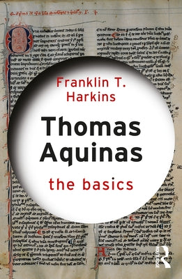 Thomas Aquinas: The Basics: The Basics by Harkins, Franklin T.