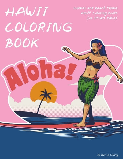 Hawaii Coloring Book: Summer and Beach theme Adult Coloring Books for Stress Relief by Coloring, Shut Up
