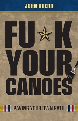 Fu*k Your Canoes: Paving Your Own Path by Doerr, John