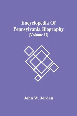 Encyclopedia Of Pennsylvania Biography (Volume Ii) by W. Jordan, John