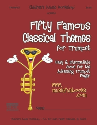 Fifty Famous Classical Themes for Trumpet: Easy and Intermediate Solos for the Advancing Trumpet Player by Newman, Larry E.