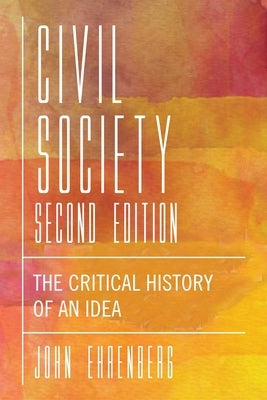 Civil Society: The Critical History of an Idea by Ehrenberg, John R.