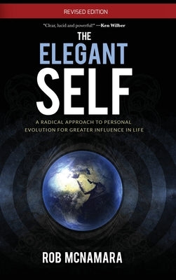 The Elegant Self, A Radical Approach to Personal Evolution for Greater Influence in Life by McNamara, Robert Lundin