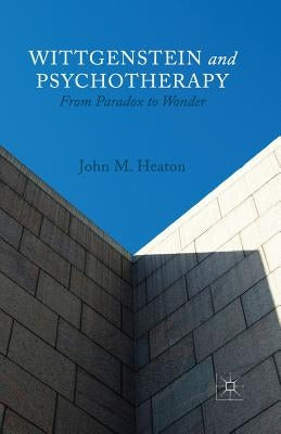 Wittgenstein and Psychotherapy: From Paradox to Wonder by Heaton, J.