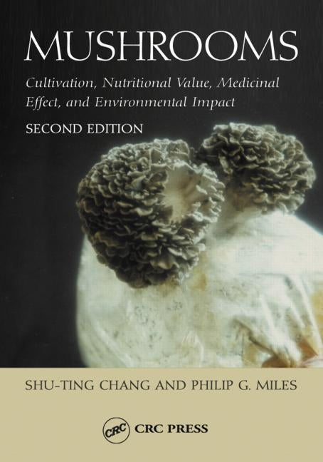Mushrooms: Cultivation, Nutritional Value, Medicinal Effect, and Environmental Impact by Miles, Philip G.