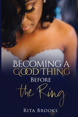 Becoming a Good Thing Before the Ring by Brooks, Rita