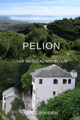 Pelion. The magical mountain by Roubien, Denis