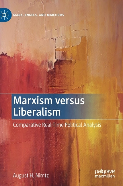 Marxism Versus Liberalism: Comparative Real-Time Political Analysis by Nimtz, August H.