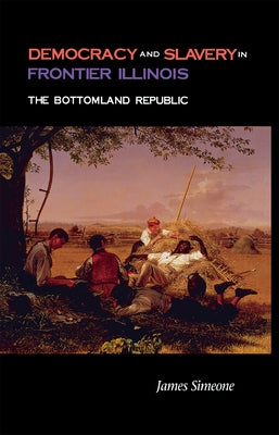 Democracy and Slavery in Frontier Illinois by Simeone, James