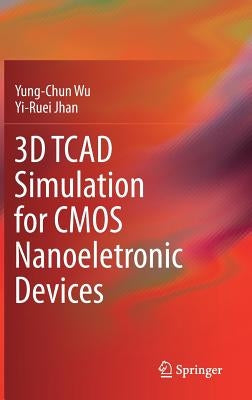 3D TCAD Simulation for CMOS Nanoeletronic Devices by Wu, Yung-Chun