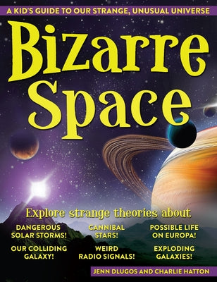 Bizarre Space: A Kid's Guide to Our Strange, Unusual Universe by Hatton, Charlie
