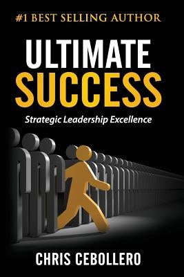 Ultimate Success: Strategic Leadership Excellence by Cebollero, Chris