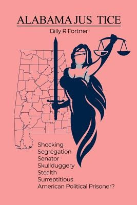 Alabama Jus Tice by Fortner, Billy R.