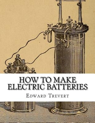 How To Make Electric Batteries by Chambers, Roger