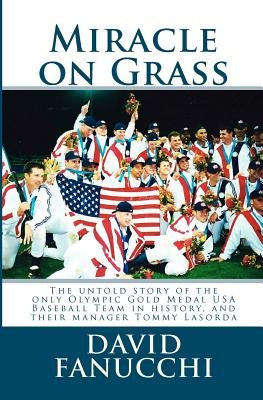Miracle on Grass: How Hall of Famer Tommy Lasorda led Team USA to a shocking upset over Cuba, capturing the only Olympic gold medal in U by Fanucchi, David