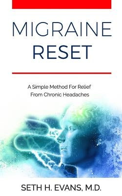 Migraine Reset: A Simple Method for Relief from Chronic Headaches by Evans M. D., Seth H.