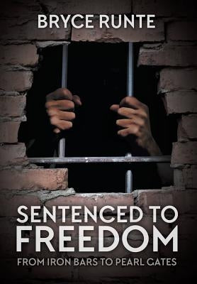 Sentenced to Freedom: From Iron Bars to Pearl Gates by Runte, Bryce