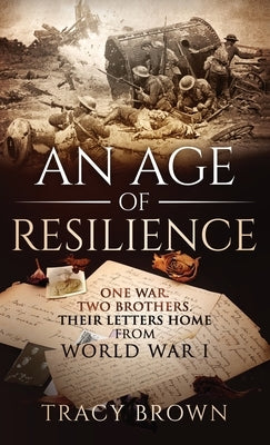 An Age of Resilience: One War. Two Brothers. Their Letters Home From World War I. by Brown, Tracy