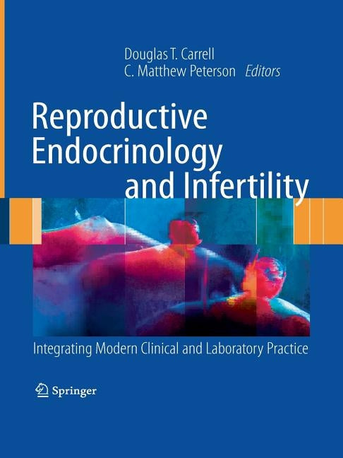 Reproductive Endocrinology and Infertility: Integrating Modern Clinical and Laboratory Practice by Carrell, Douglas T.