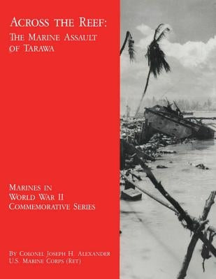 Across the Reef: The Marine Assault of Tarawa by Alexander, Usmc (Ret ). Colonel Joseph H