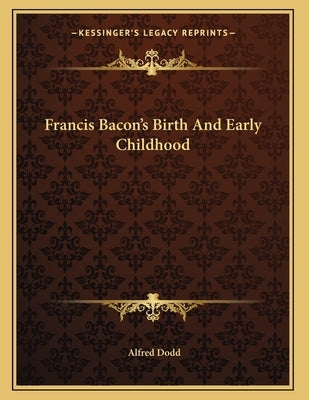 Francis Bacon's Birth And Early Childhood by Dodd, Alfred