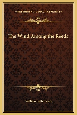 The Wind Among the Reeds by Yeats, William Butler