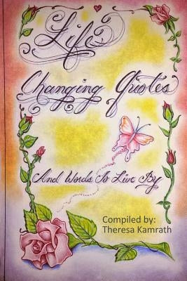 Life Changing Quotes and Words To Live By by Kamrath, Theresa K.