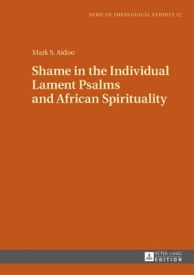 Shame in the Individual Lament Psalms and African Spirituality by Droesser, Gerhard