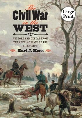 The Civil War in the West: Victory and Defeat from the Appalachians to the Mississippi by Hess, Earl J.