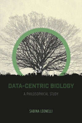 Data-Centric Biology: A Philosophical Study by Leonelli, Sabina
