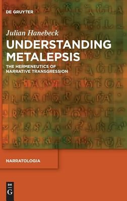 Understanding Metalepsis: The Hermeneutics of Narrative Transgression by Hanebeck, Julian