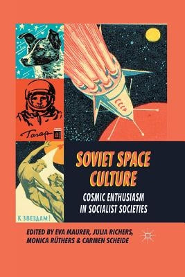 Soviet Space Culture: Cosmic Enthusiasm in Socialist Societies by Maurer, E.
