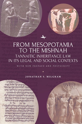 From Mesopotamia to the Mishnah: Tannaitic Inheritance Law in Its Legal and Social Contexts by Milgram, Jonathan S.