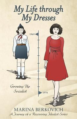 My Life Through My Dresses: Growing up Socialist by Berkovich, Marina