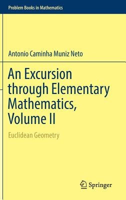 An Excursion Through Elementary Mathematics, Volume II: Euclidean Geometry by Caminha Muniz Neto, Antonio