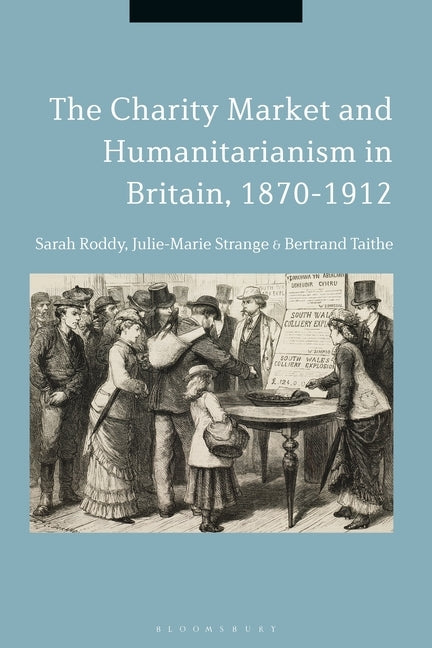 The Charity Market and Humanitarianism in Britain, 1870-1912 by Roddy, Sarah