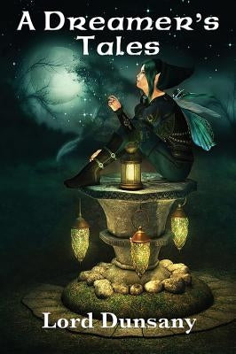 A Dreamer's Tales by Dunsany, Lord