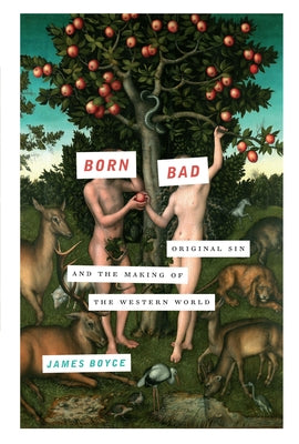 Born Bad: Original Sin and the Making of the Western World by Boyce, James
