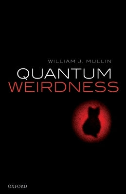 Quantum Weirdness by Mullin, William J.