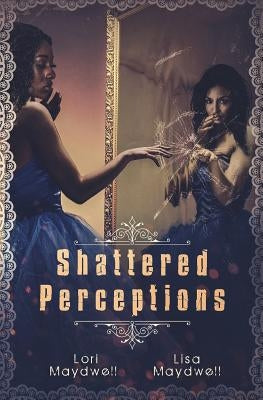 Shattered Perceptions by Maydwell, Lisa Ann