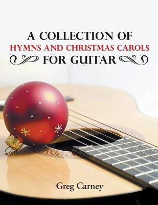 A Collection of Hymns and Christmas Carols for Guitar by Carney, Greg