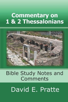 Commentary on 1 and 2 Thessalonians: Bible Study Notes and Comments by Pratte, David E.