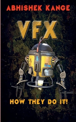 Vfx: How They Do It by Kange, Abhishek