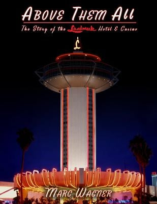 Above Them All: The Story of the Landmark Hotel & Casino by Wagner, Marc
