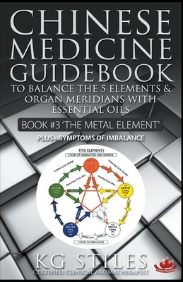 Chinese Medicine Guidebook Essential Oils to Balance the Metal Element & Organ Meridians by Stiles, Kg