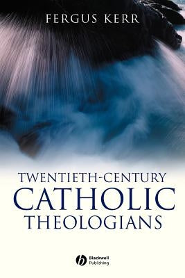 Twentieth-Century Catholic Theologians by Kerr, Fergus