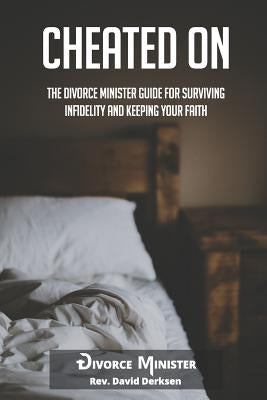 Cheated On: The Divorce Minister Guide for Surviving Infidelity and Keeping Your Faith by Derksen, David