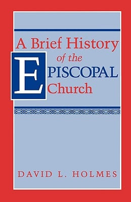 A Brief History of the Episcopal Church by Holmes, David L.